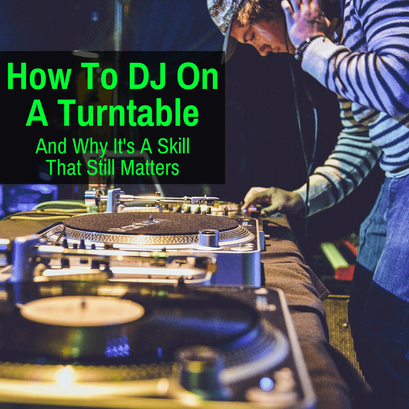 How To Dj On A Turntable And Why This Skill Still Matters