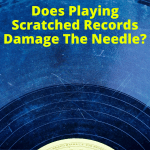 Does Playing Scratched Records Damage The Needle