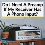 Do I Need A Preamp If My Receiver Has A Phono Input?