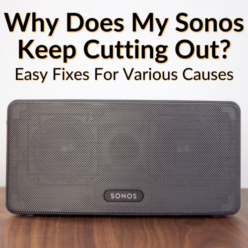 Why Does My Sonos Keep Cutting Out? (Easy Fixes)